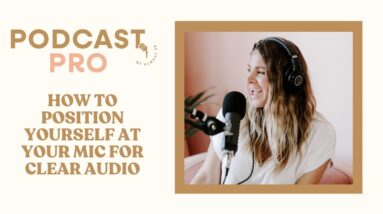 How to Position Yourself at the Mic for Clear Podcast Audio