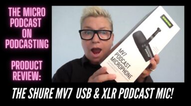 The Micro Podcast on Podcasting: Episode 17 - Review of The Shure MV7 USB & XLR Podcast Microphone