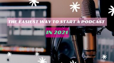 The Easiest Way To Start A Podcast in 2021