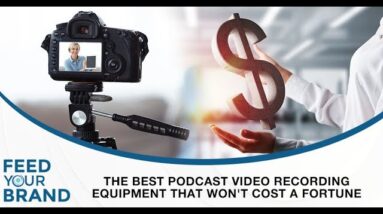 The Best Podcast Video Recording Equipment That Won't Cost A Fortune