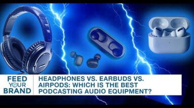 Headphones Vs. Earbuds Vs. AirPods: Which Is The Best Podcasting Audio Equipment?