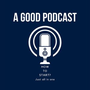 How to start a good podcast